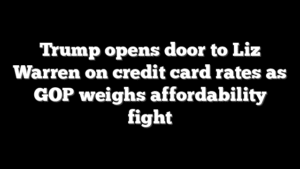 Trump opens door to Liz Warren on credit card rates as GOP weighs affordability fight