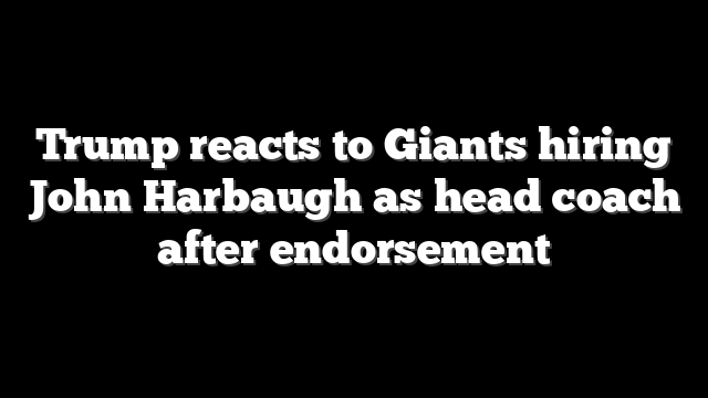 Trump reacts to Giants hiring John Harbaugh as head coach after endorsement
