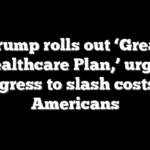Trump rolls out ‘Great Healthcare Plan,’ urges Congress to slash costs for Americans
