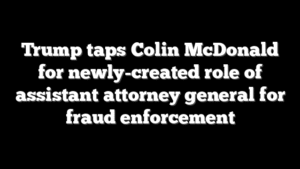 Trump taps Colin McDonald for newly-created role of assistant attorney general for fraud enforcement