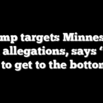 Trump targets Minnesota fraud allegations, says ‘we’re going to get to the bottom of it’