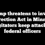 Trump threatens to invoke Insurrection Act in Minnesota if agitators keep attacking federal officers