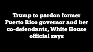 Trump to pardon former Puerto Rico governor and her co-defendants, White House official says