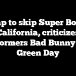 Trump to skip Super Bowl in California, criticizes performers Bad Bunny and Green Day