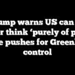 Trump warns US can no longer think ‘purely of peace’ as he pushes for Greenland control