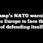 Trump’s NATO warning pushes Europe to face the cost of defending itself