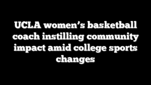 UCLA women’s basketball coach instilling community impact amid college sports changes