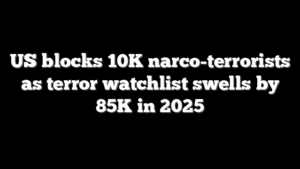 US blocks 10K narco-terrorists as terror watchlist swells by 85K in 2025