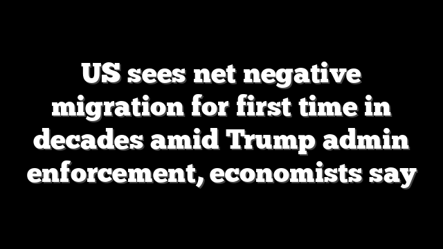 US sees net negative migration for first time in decades amid Trump admin enforcement, economists say