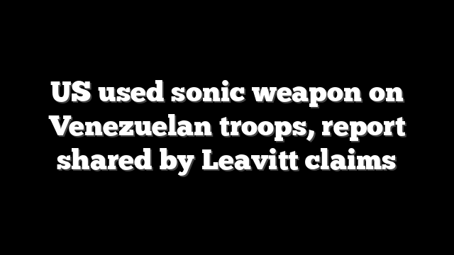 US used sonic weapon on Venezuelan troops, report shared by Leavitt claims
