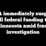 USDA immediately suspends all federal funding to Minnesota amid fraud investigation