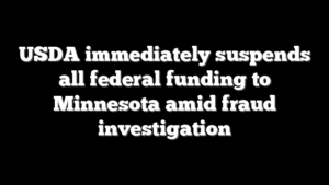 USDA immediately suspends all federal funding to Minnesota amid fraud investigation