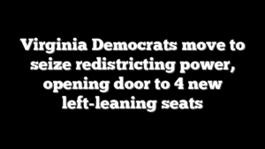 Virginia Democrats move to seize redistricting power, opening door to 4 new left-leaning seats