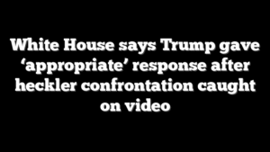 White House says Trump gave ‘appropriate’ response after heckler confrontation caught on video