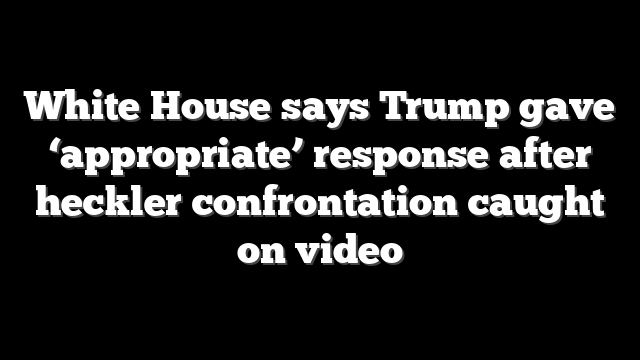 White House says Trump gave ‘appropriate’ response after heckler confrontation caught on video