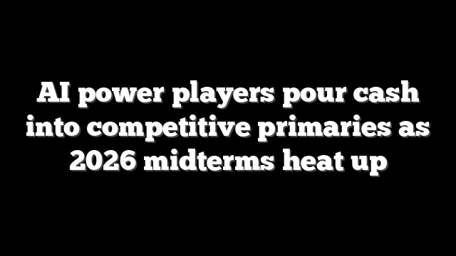 AI power players pour cash into competitive primaries as 2026 midterms heat up