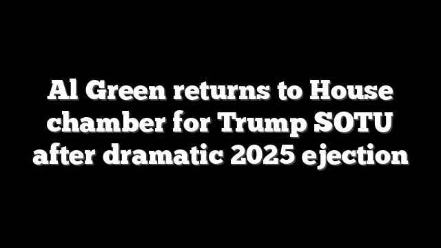 Al Green returns to House chamber for Trump SOTU after dramatic 2025 ejection