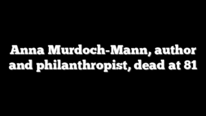 Anna Murdoch-Mann, author and philanthropist, dead at 81