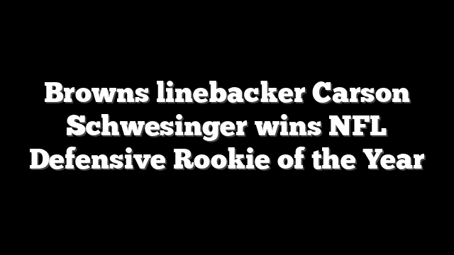 Browns linebacker Carson Schwesinger wins NFL Defensive Rookie of the Year