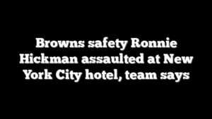 Browns safety Ronnie Hickman assaulted at New York City hotel, team says