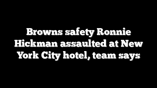 Browns safety Ronnie Hickman assaulted at New York City hotel, team says