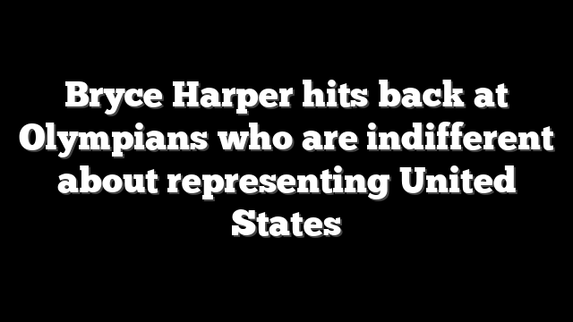 Bryce Harper hits back at Olympians who are indifferent about representing United States