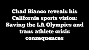 Chad Bianco reveals his California sports vision: Saving the LA Olympics and trans athlete crisis consequences