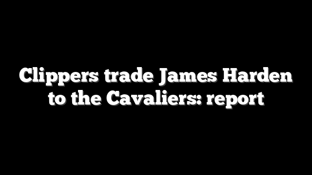 Clippers trade James Harden to the Cavaliers: report