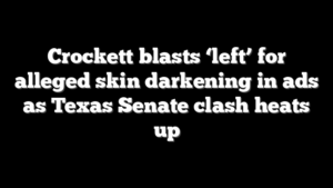 Crockett blasts ‘left’ for alleged skin darkening in ads as Texas Senate clash heats up