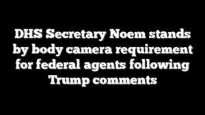 DHS Secretary Noem stands by body camera requirement for federal agents following Trump comments