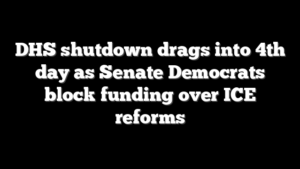 DHS shutdown drags into 4th day as Senate Democrats block funding over ICE reforms