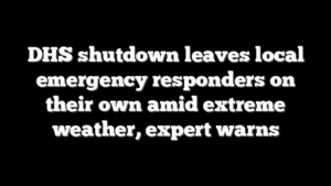DHS shutdown leaves local emergency responders on their own amid extreme weather, expert warns