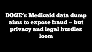 DOGE’s Medicaid data dump aims to expose fraud — but privacy and legal hurdles loom