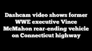 Dashcam video shows former WWE executive Vince McMahon rear-ending vehicle on Connecticut highway