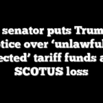 Dem senator puts Trump on notice over ‘unlawfully collected’ tariff funds after SCOTUS loss