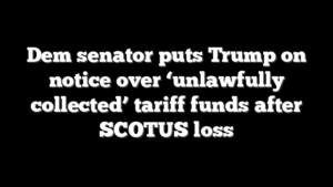 Dem senator puts Trump on notice over ‘unlawfully collected’ tariff funds after SCOTUS loss