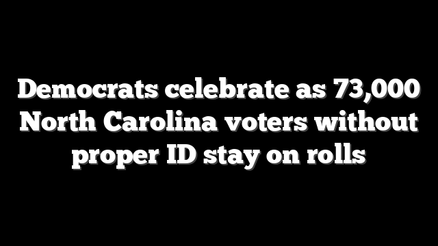 Democrats celebrate as 73,000 North Carolina voters without proper ID stay on rolls