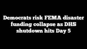 Democrats risk FEMA disaster funding collapse as DHS shutdown hits Day 5