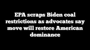 EPA scraps Biden coal restrictions as advocates say move will restore American dominance