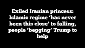 Exiled Iranian princess: Islamic regime ‘has never been this close’ to falling, people ‘begging’ Trump to help
