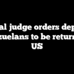 Federal judge orders deported Venezuelans to be returned to US