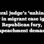 Federal judge’s ‘unhinged’ order in migrant case ignites Republican fury, impeachment demand
