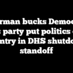 Fetterman bucks Democrats, says party put politics over country in DHS shutdown standoff