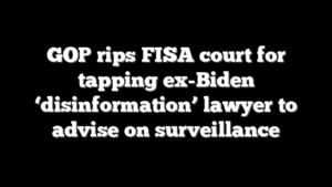 GOP rips FISA court for tapping ex-Biden ‘disinformation’ lawyer to advise on surveillance