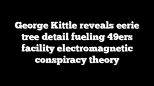George Kittle reveals eerie tree detail fueling 49ers facility electromagnetic conspiracy theory