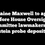 Ghislaine Maxwell to appear before House Oversight Committee lawmakers for Epstein probe deposition