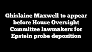 Ghislaine Maxwell to appear before House Oversight Committee lawmakers for Epstein probe deposition