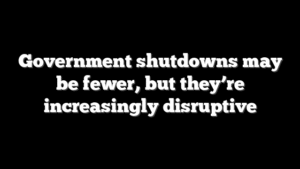Government shutdowns may be fewer, but they’re increasingly disruptive