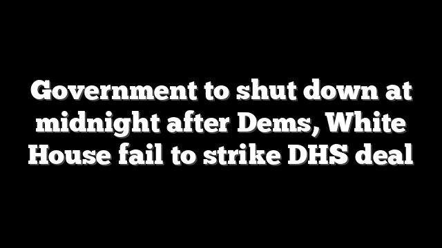 Government to shut down at midnight after Dems, White House fail to strike DHS deal