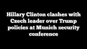 Hillary Clinton clashes with Czech leader over Trump policies at Munich security conference